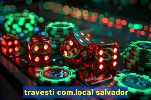 travesti com.local salvador